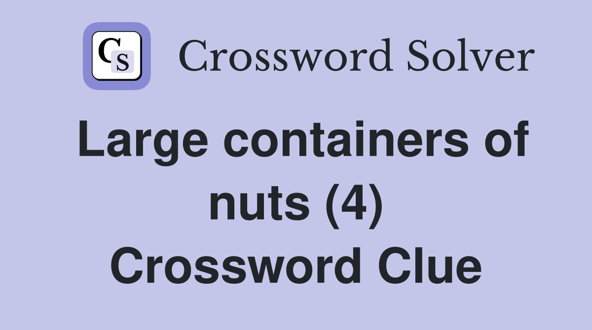 Large containers of nuts (4) Crossword Clue