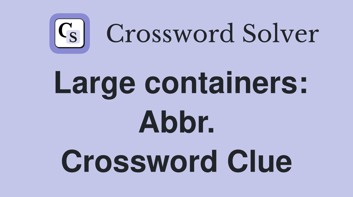 Large containers: Abbr. Crossword Clue