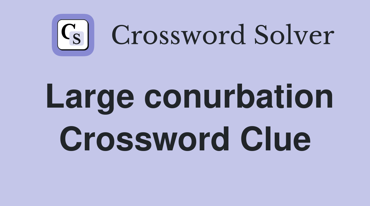 Large conurbation Crossword Clue