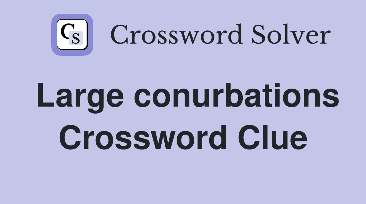 Large conurbations Crossword Clue