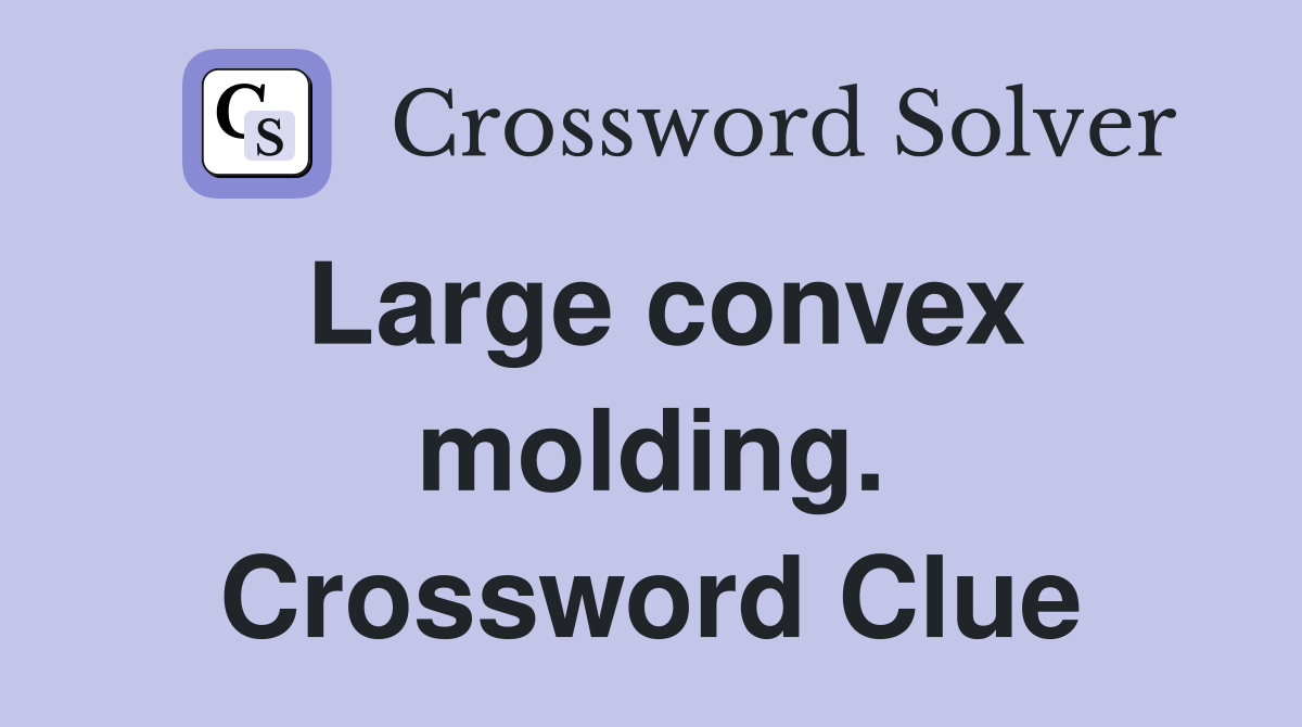 Large convex molding. Crossword Clue