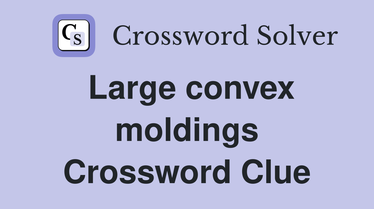 Large convex moldings Crossword Clue
