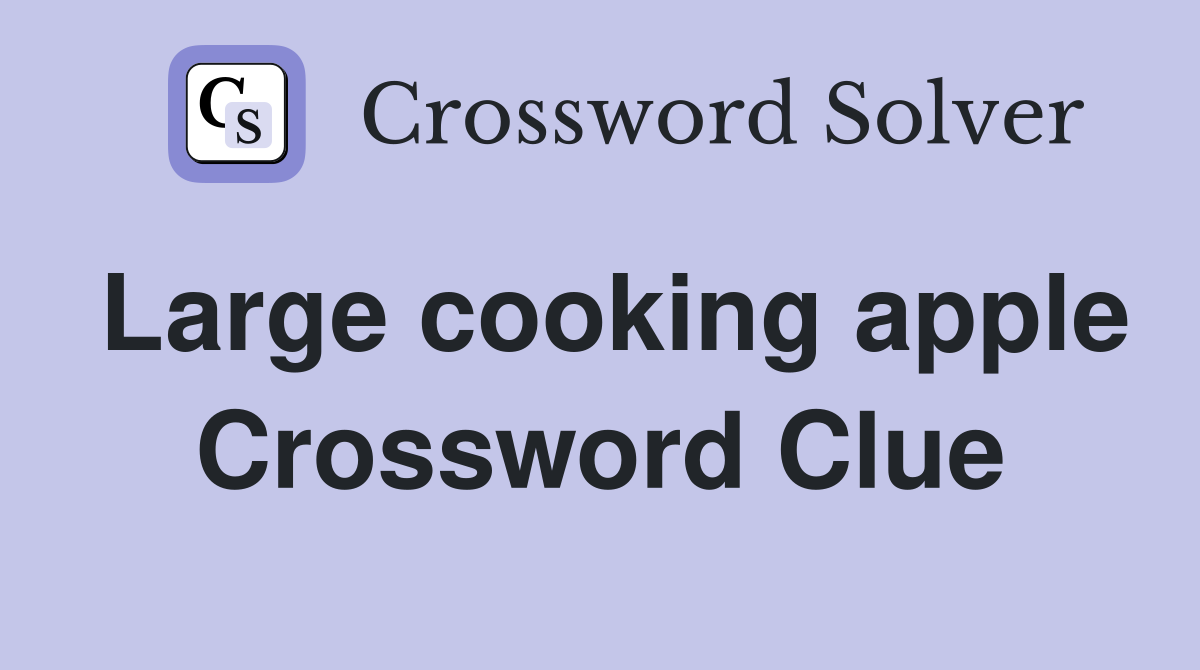 Large cooking apple Crossword Clue