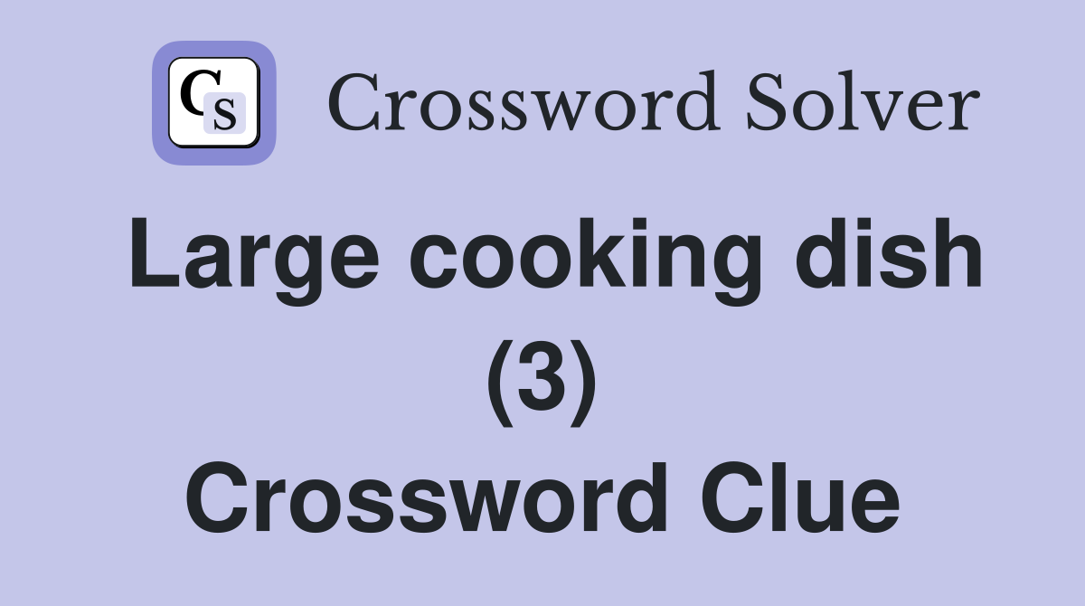 Large cooking dish (3) Crossword Clue