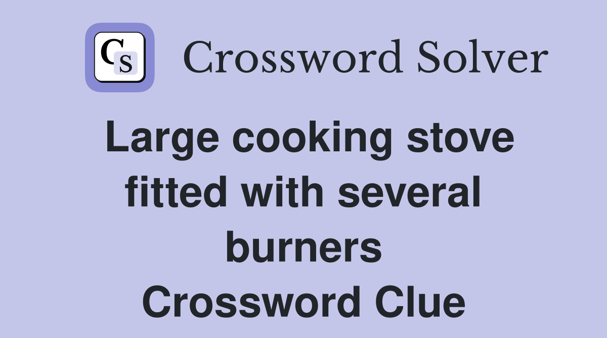 Large cooking stove fitted with several burners Crossword Clue