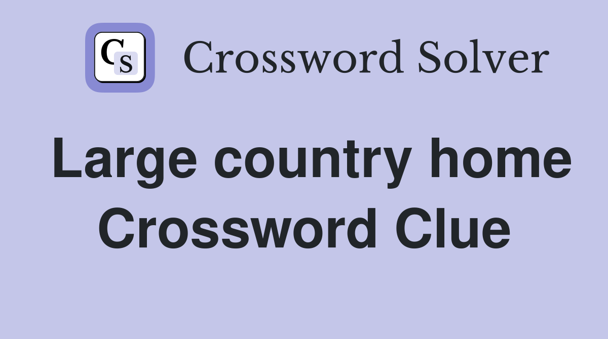 Large country home Crossword Clue