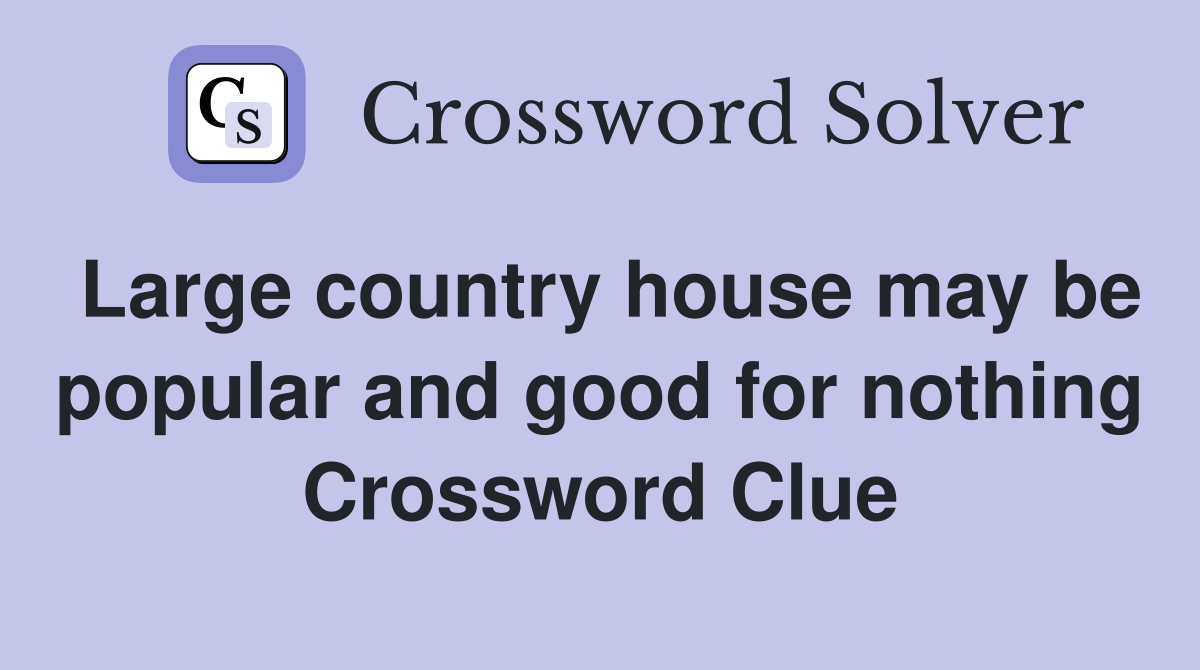 Large country house may be popular and good for nothing Crossword Clue