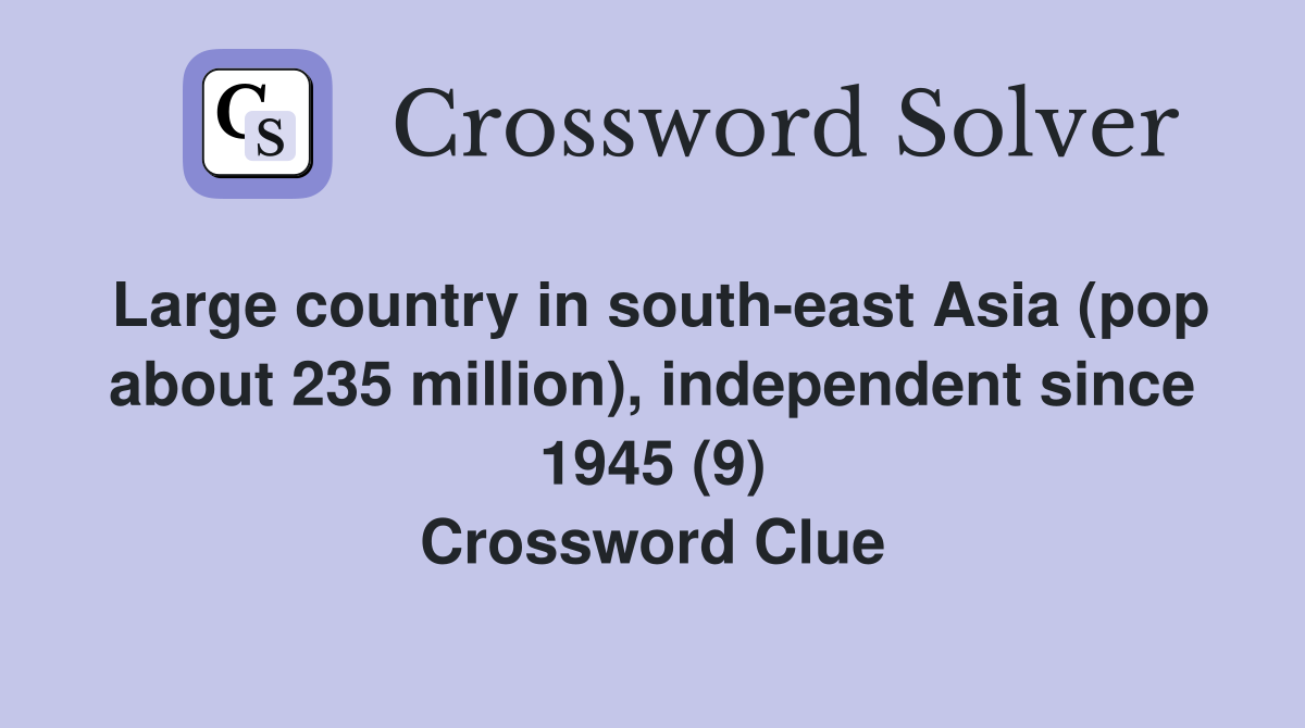 Large country in south-east Asia (pop about 235 million), independent since 1945 (9) Crossword Clue