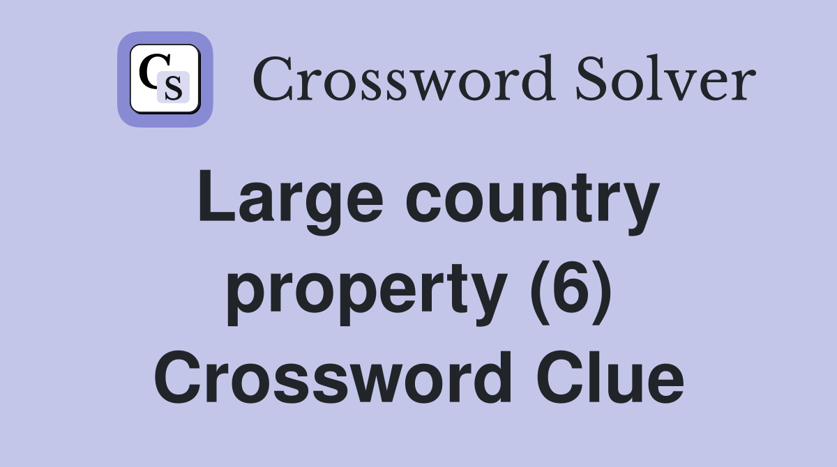 Large country property (6) Crossword Clue