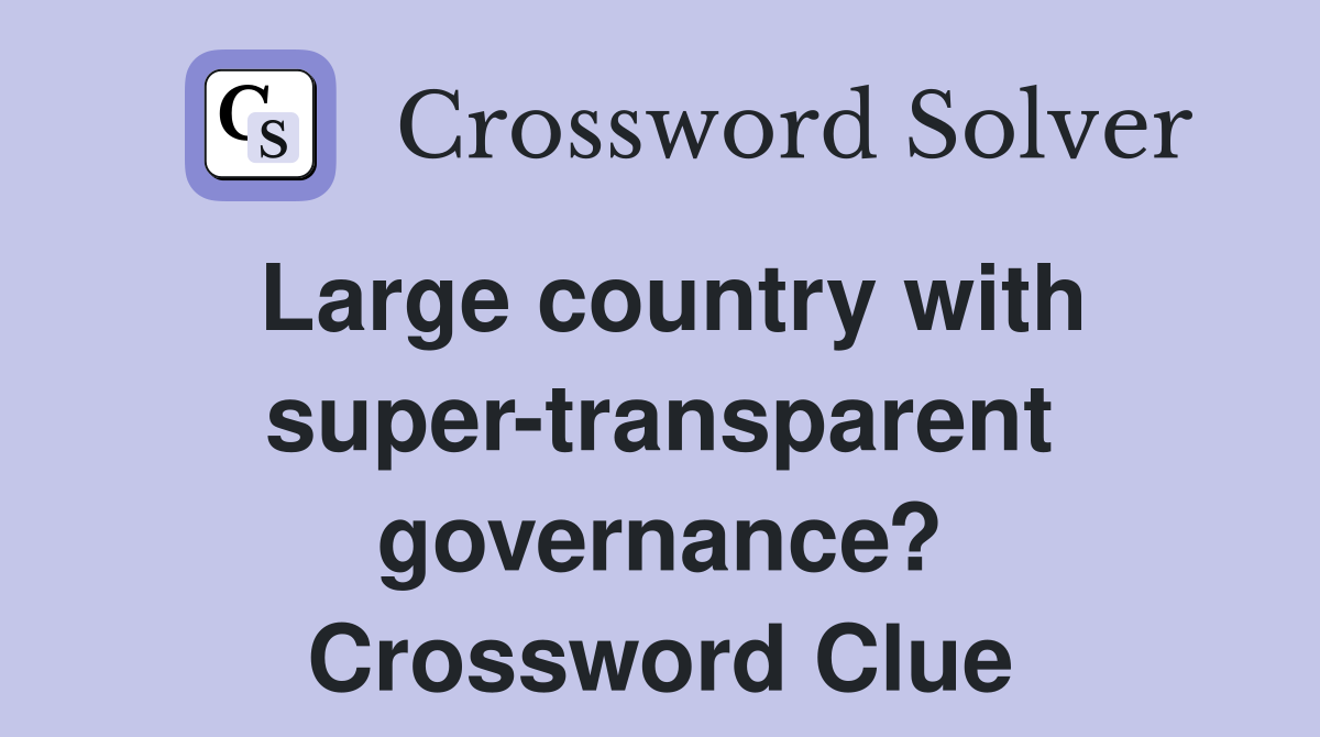 Large country with super-transparent governance? Crossword Clue