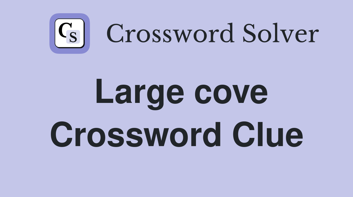 Large cove Crossword Clue