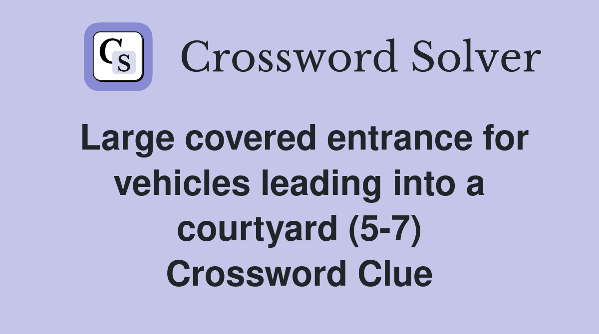 Large covered entrance for vehicles leading into a courtyard (5-7) Crossword Clue