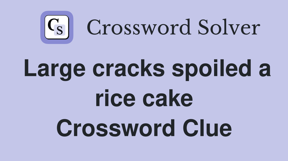 Large cracks spoiled a rice cake Crossword Clue