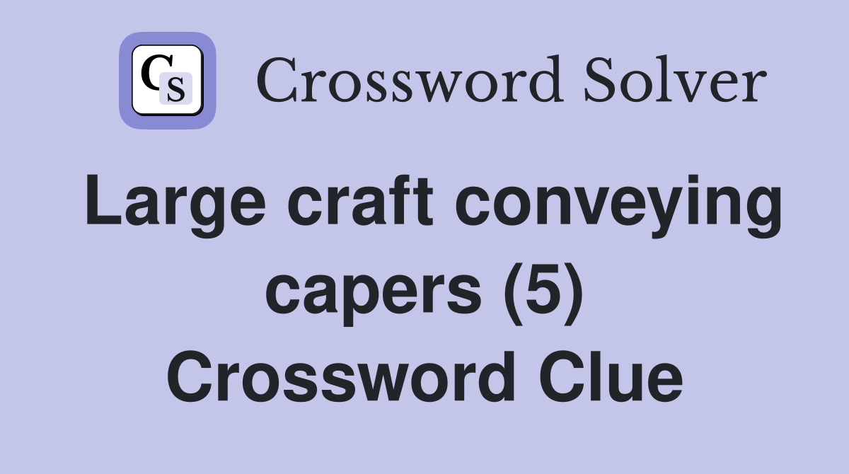 Large craft conveying capers (5) Crossword Clue