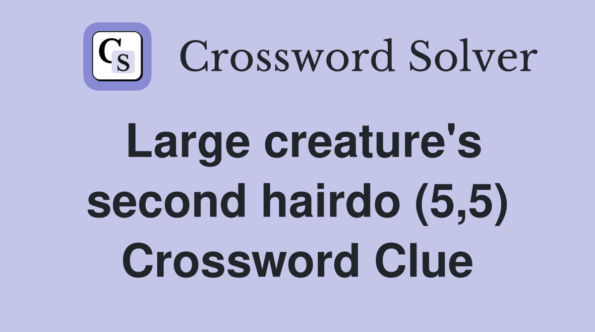 Large creature's second hairdo (5,5) Crossword Clue