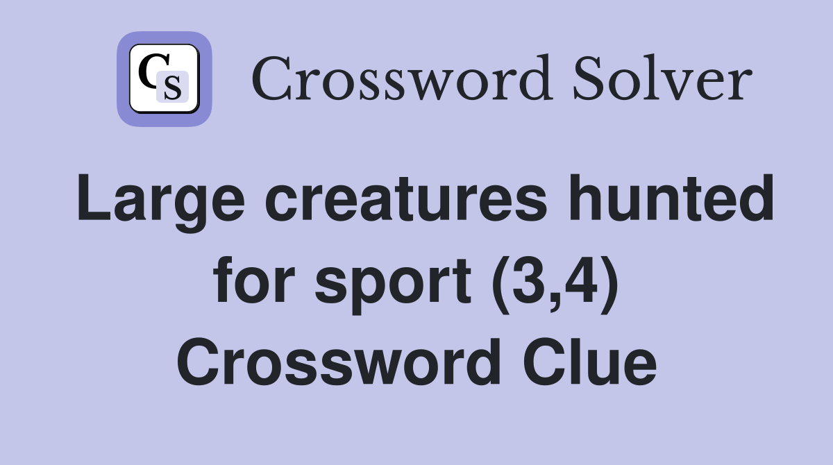 Large creatures hunted for sport (3,4) Crossword Clue