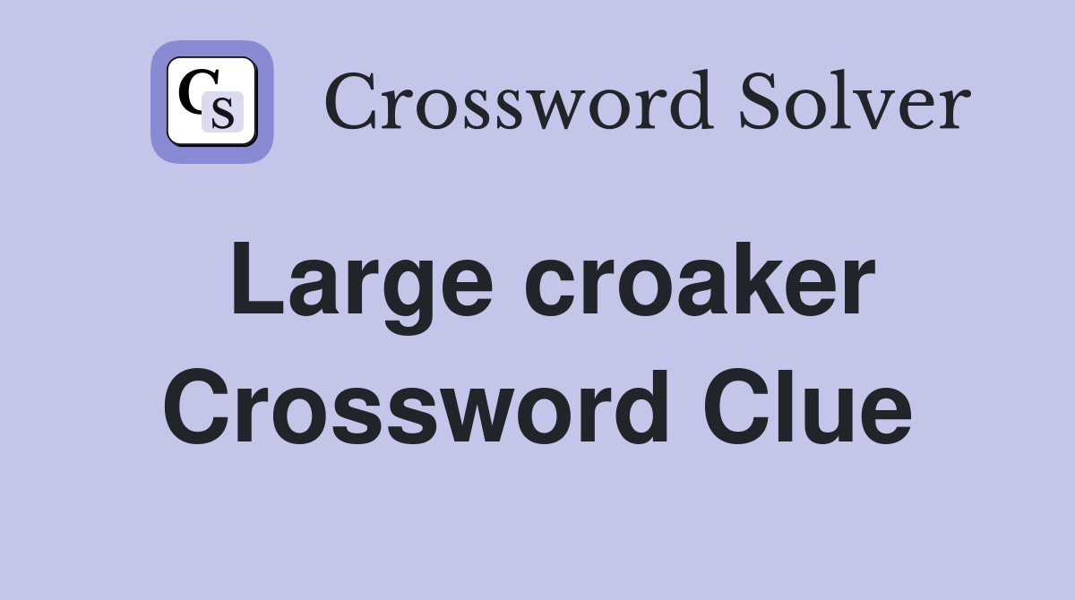 Large croaker Crossword Clue