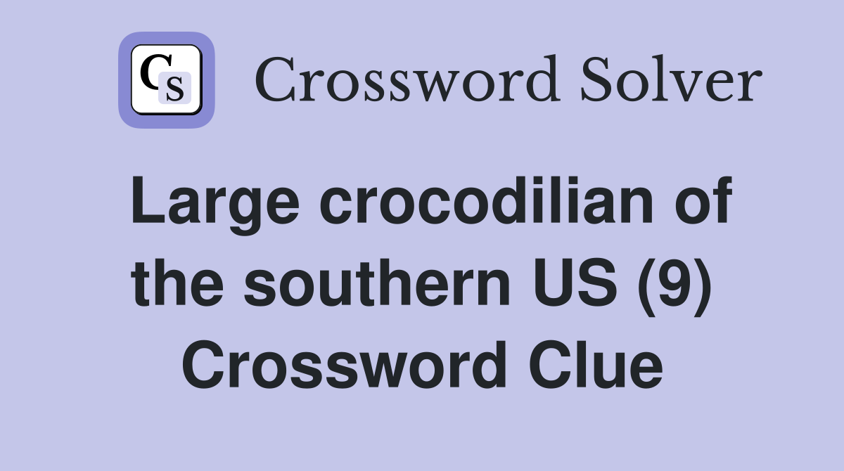 Large crocodilian of the southern US (9) Crossword Clue