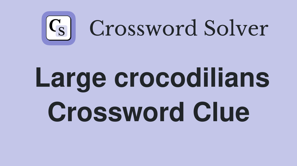 Large crocodilians Crossword Clue