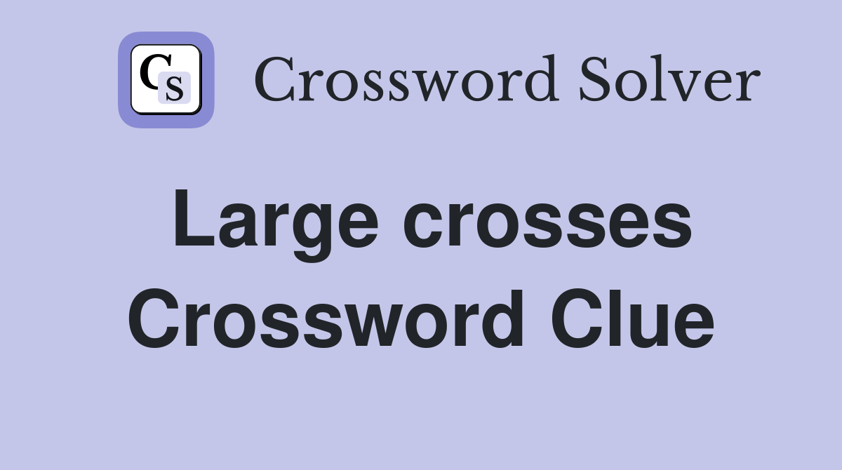 Large crosses Crossword Clue