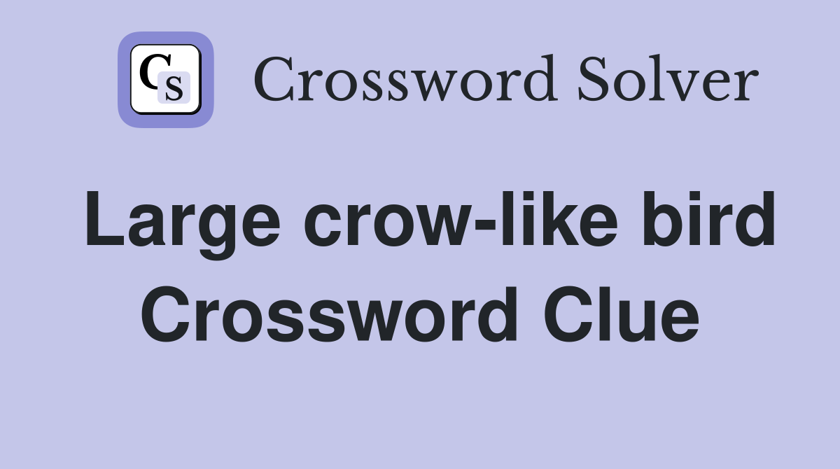 Large crow-like bird Crossword Clue