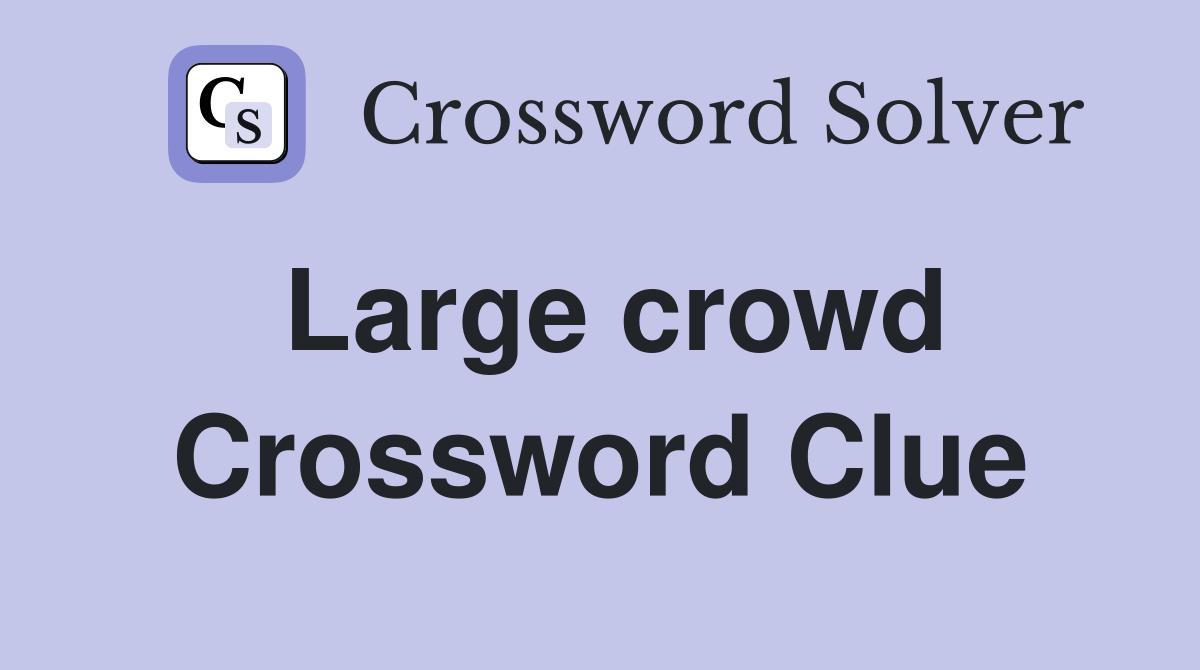 Large crowd Crossword Clue