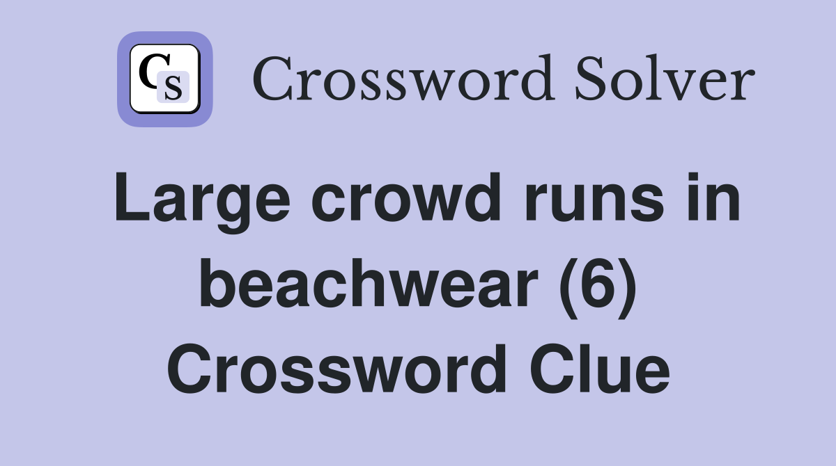 Large crowd runs in beachwear (6) Crossword Clue