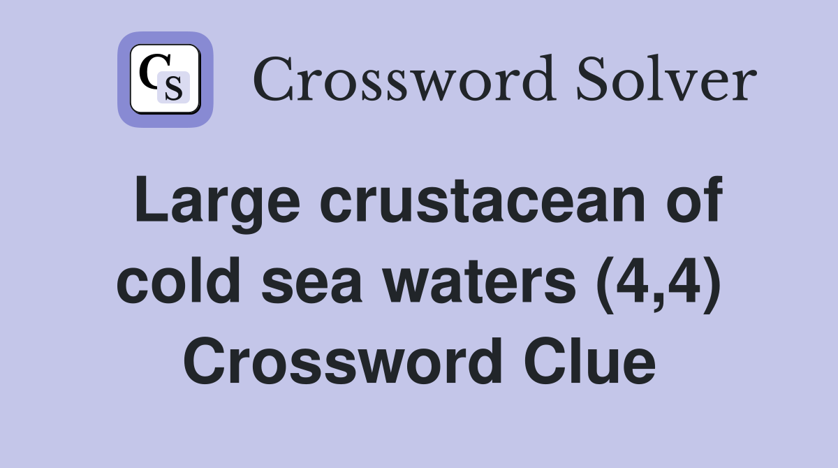 Large crustacean of cold sea waters (4,4) Crossword Clue