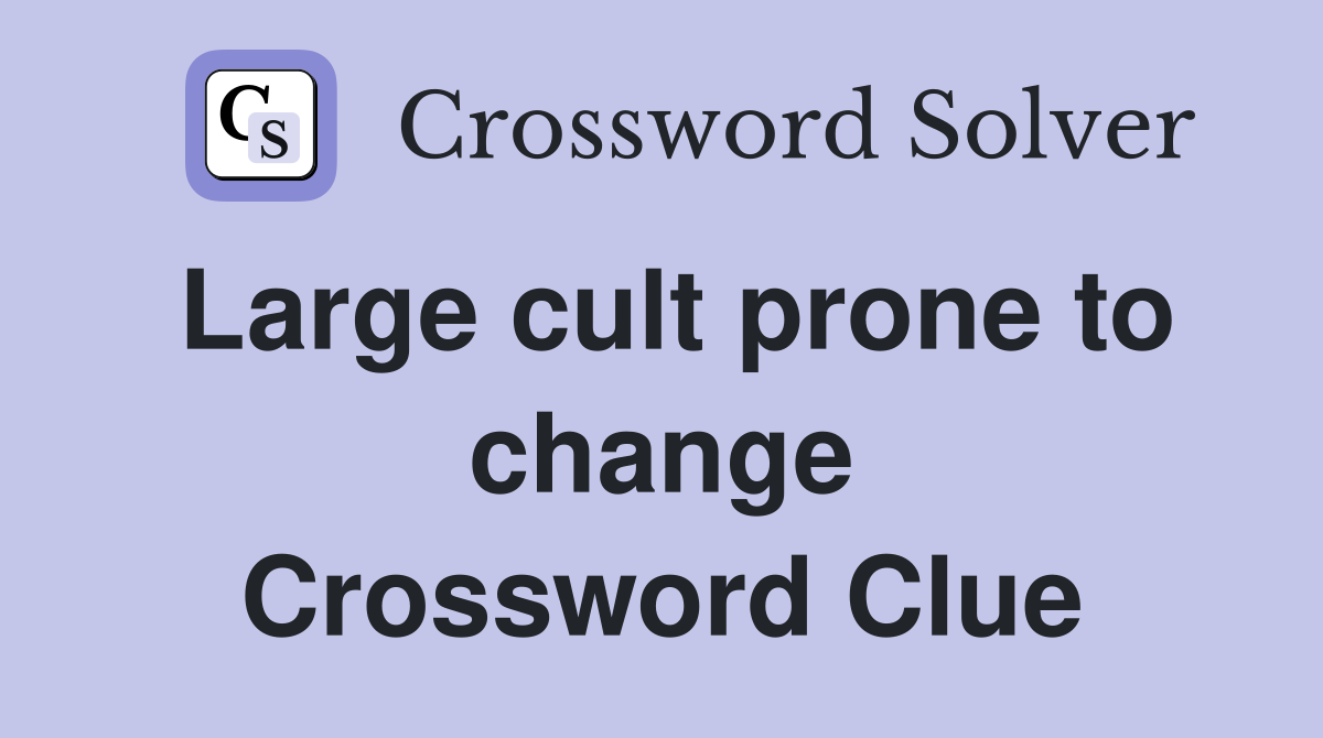 Large cult prone to change Crossword Clue