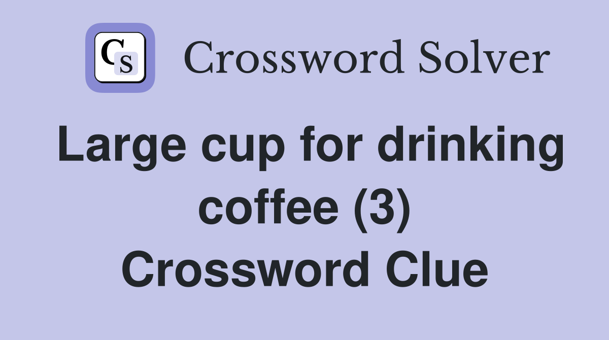 Large cup for drinking coffee (3) Crossword Clue