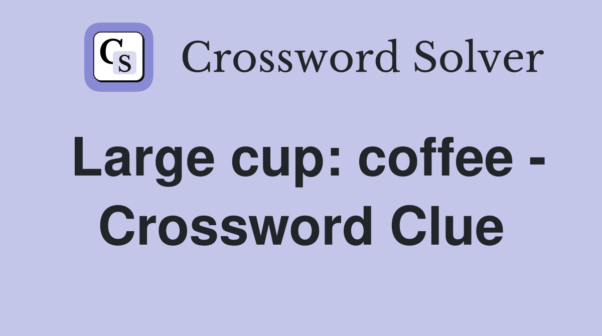 Large cup: coffee - Crossword Clue
