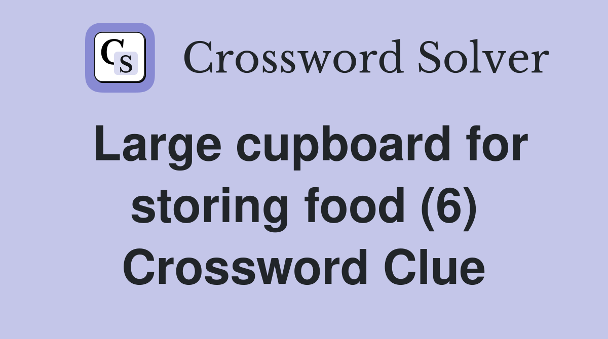 Large cupboard for storing food (6) Crossword Clue
