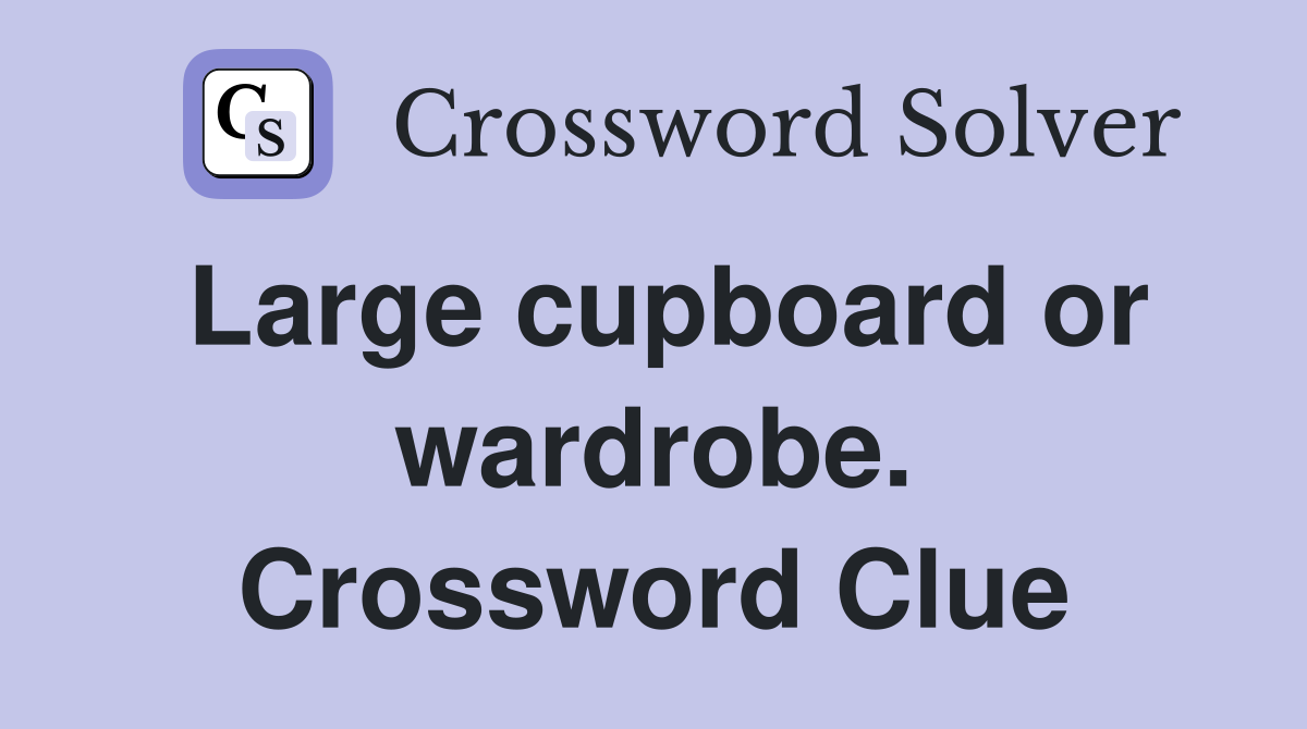 Large cupboard or wardrobe. Crossword Clue