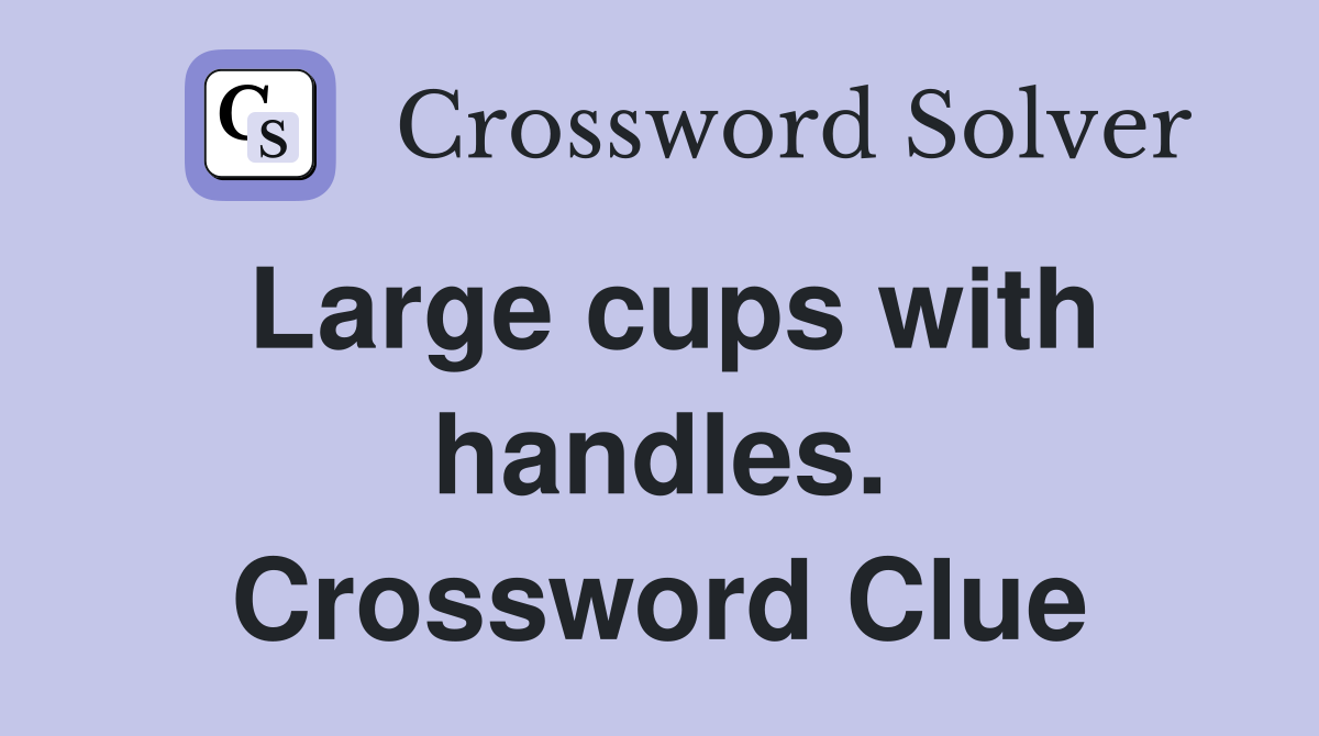 Large cups with handles. Crossword Clue