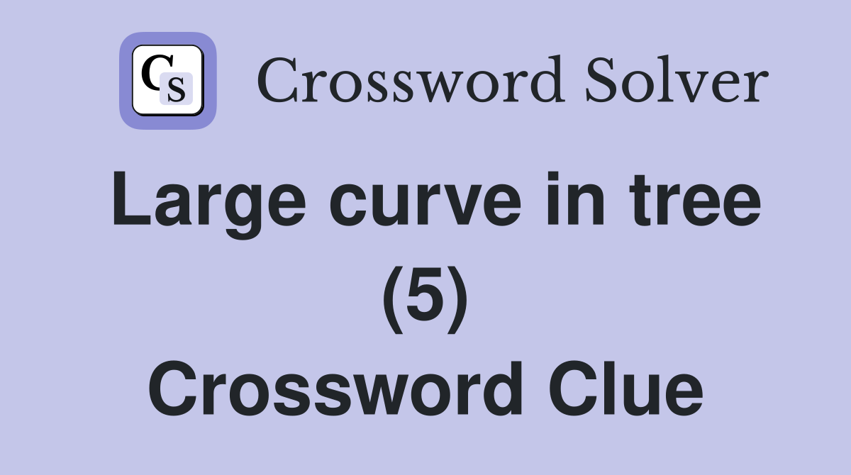 Large curve in tree (5) Crossword Clue