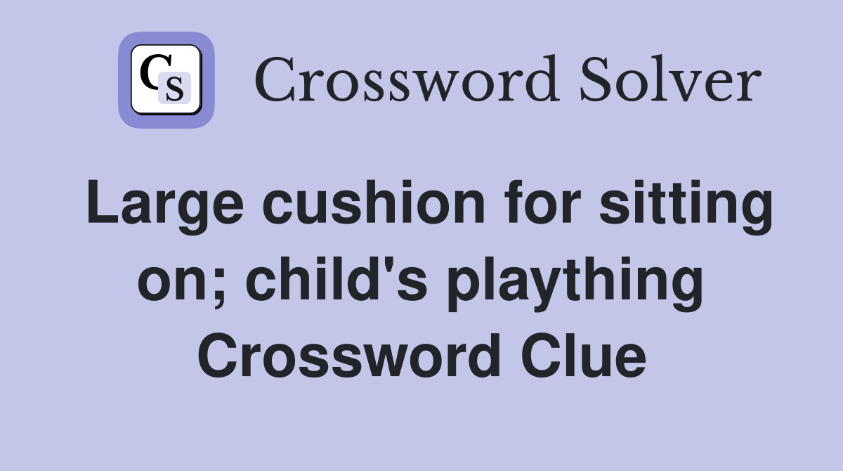 Large cushion for sitting on; child's plaything Crossword Clue