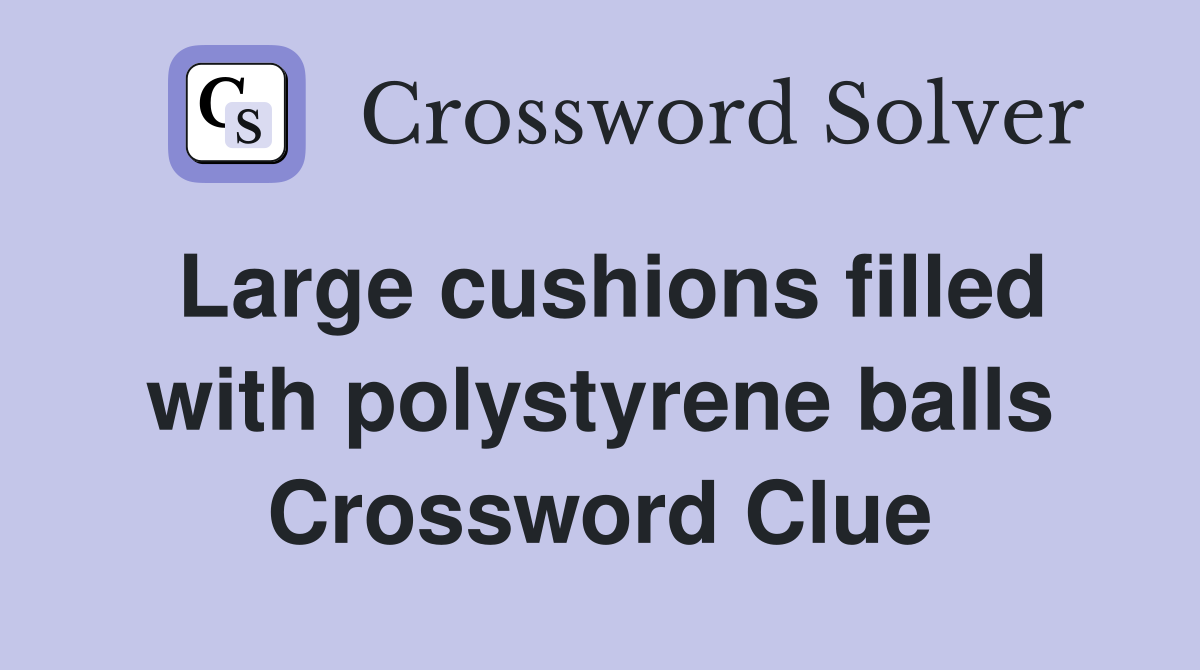 Large cushions filled with polystyrene balls Crossword Clue