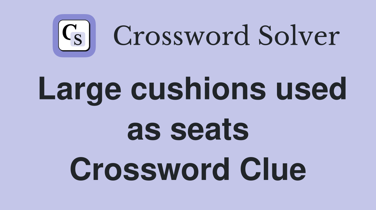 Large cushions used as seats Crossword Clue