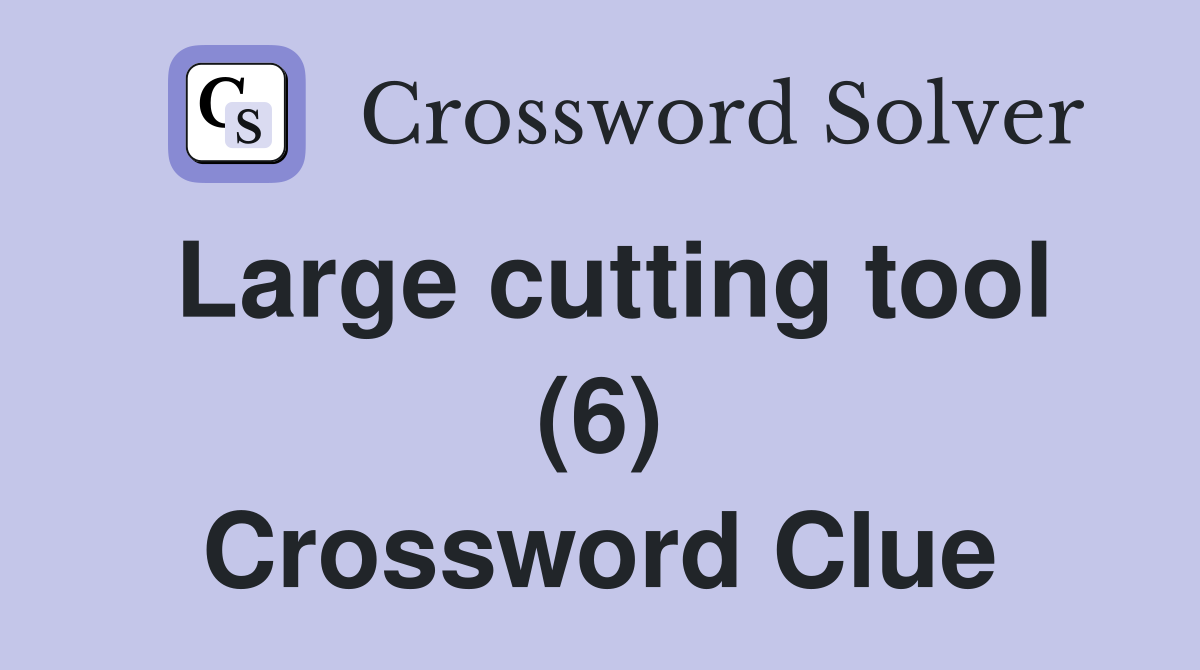 Large cutting tool (6) Crossword Clue