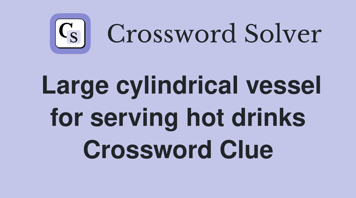 Large cylindrical vessel for serving hot drinks Crossword Clue