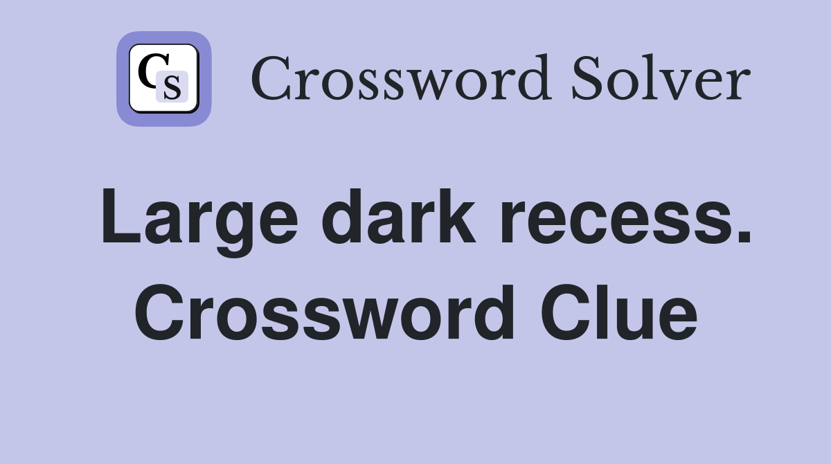 Large dark recess. Crossword Clue