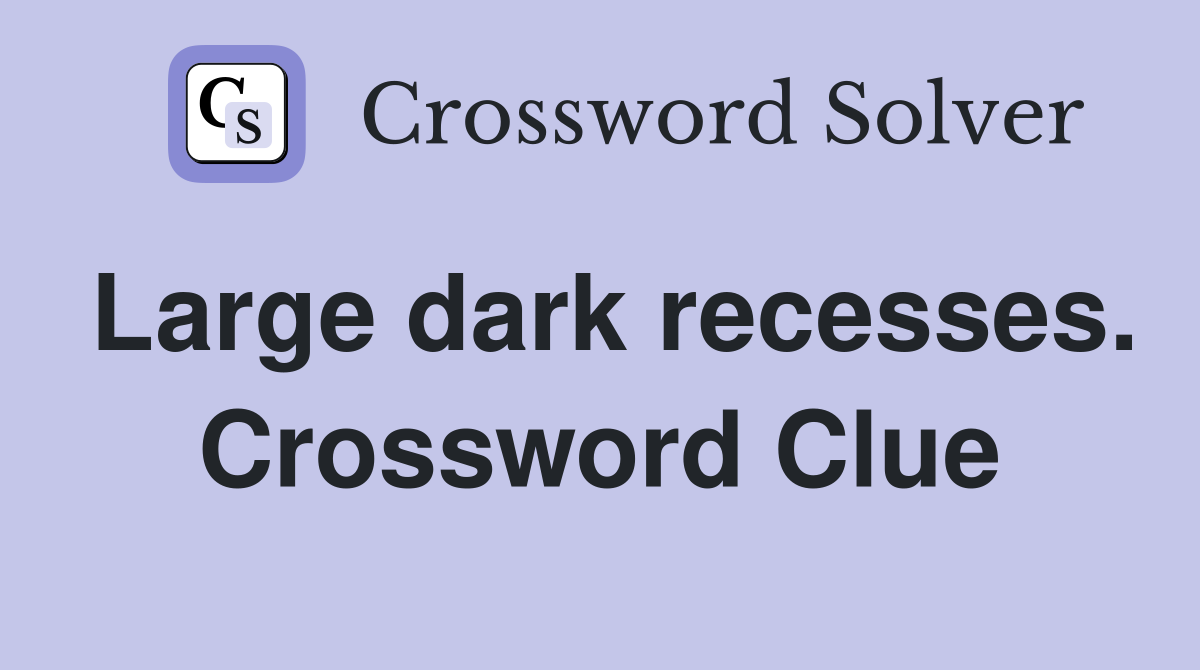 Large dark recesses. Crossword Clue