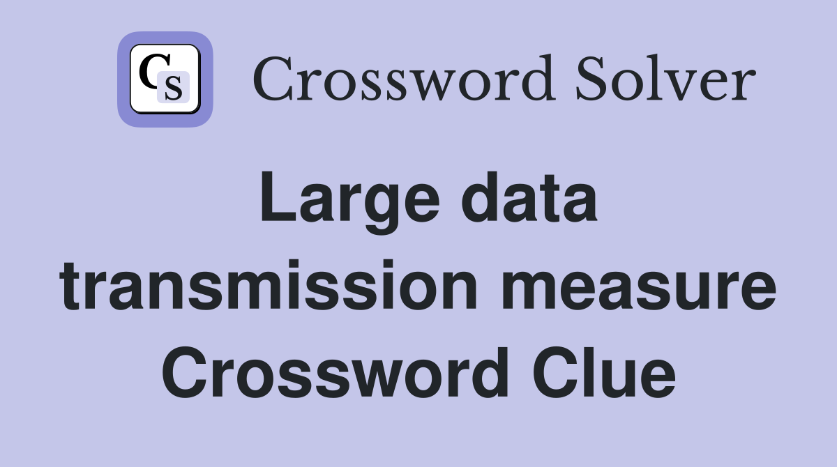 Large data transmission measure Crossword Clue