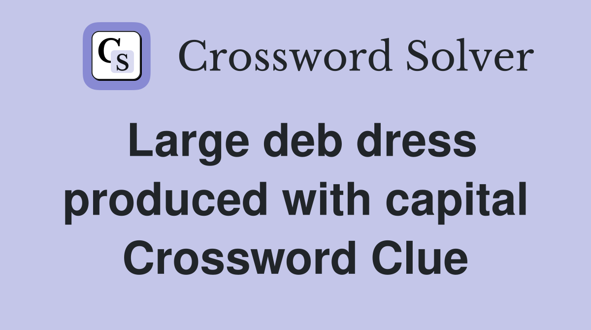 Large deb dress produced with capital Crossword Clue