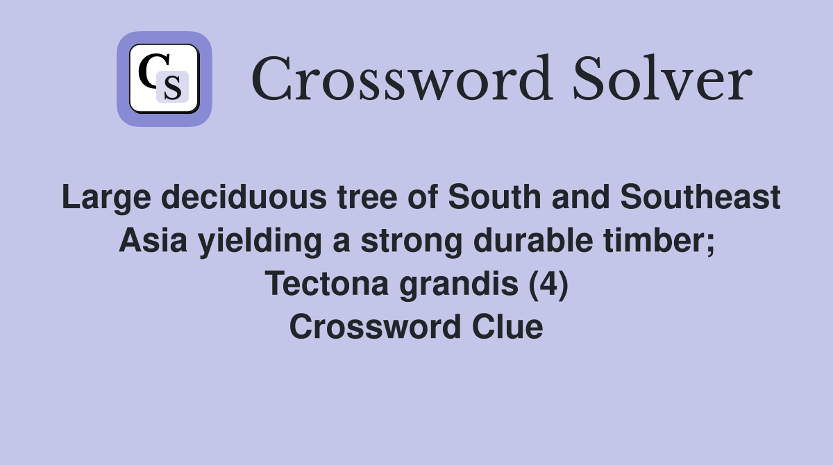 Large deciduous tree of South and Southeast Asia yielding a strong durable timber; Tectona grandis (4) Crossword Clue