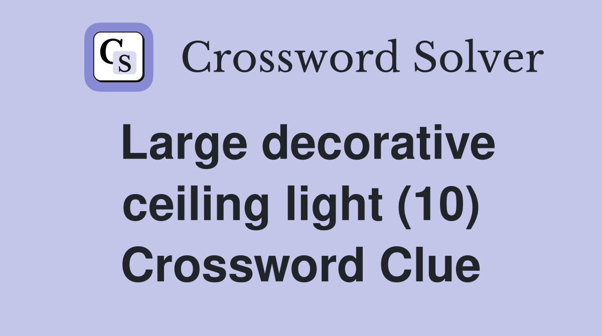 Large decorative ceiling light (10) Crossword Clue