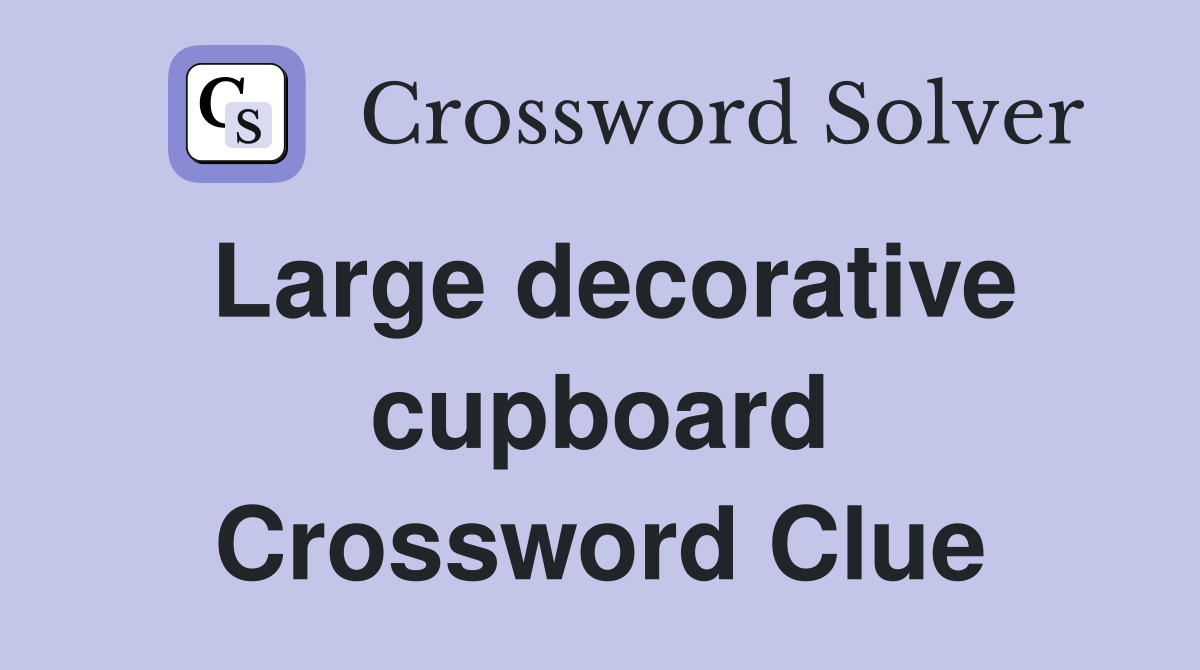 Large decorative cupboard Crossword Clue