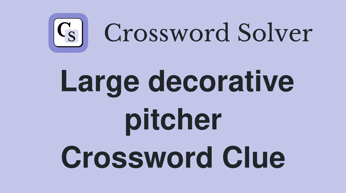 Large decorative pitcher Crossword Clue