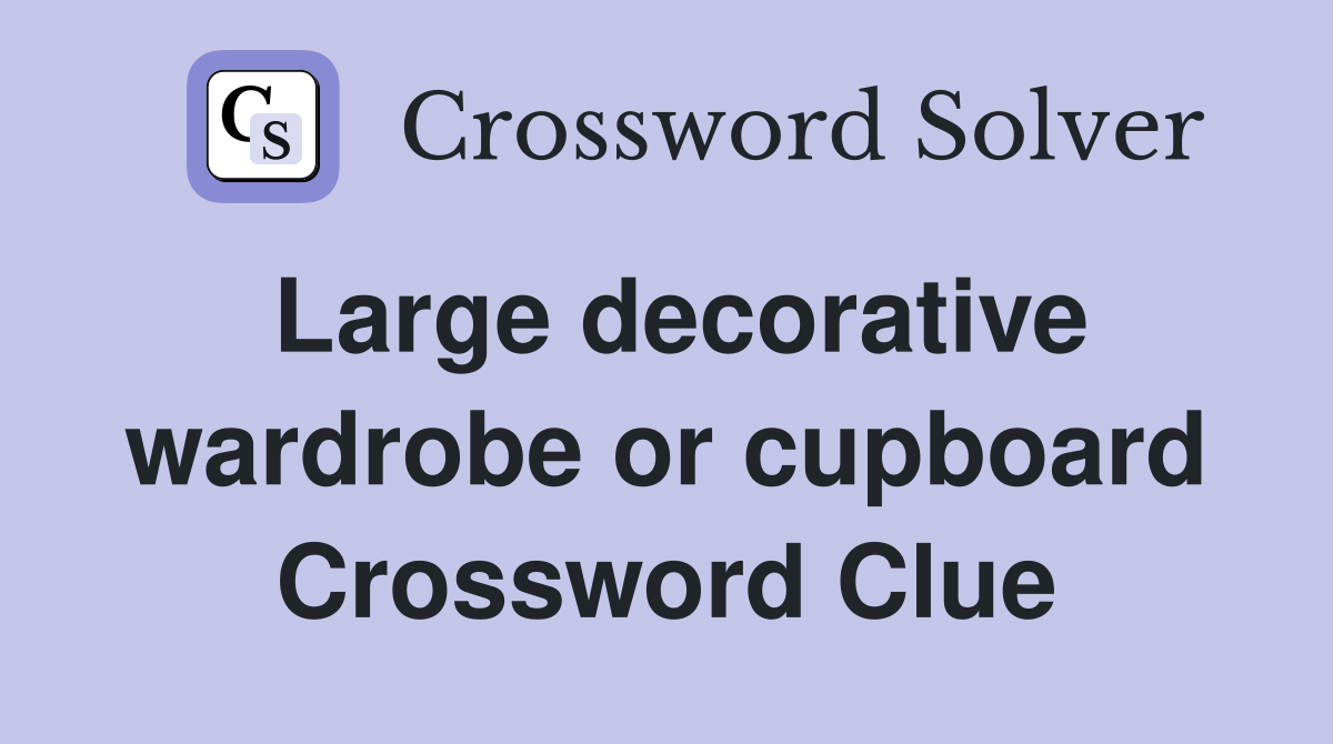 Large decorative wardrobe or cupboard Crossword Clue
