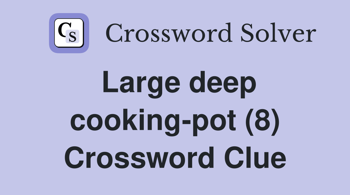 Large deep cooking-pot (8) Crossword Clue